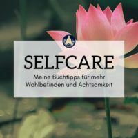 Selfcare – Meine Buchtipps für mehr Wohlbefinden und Achtsamkeit