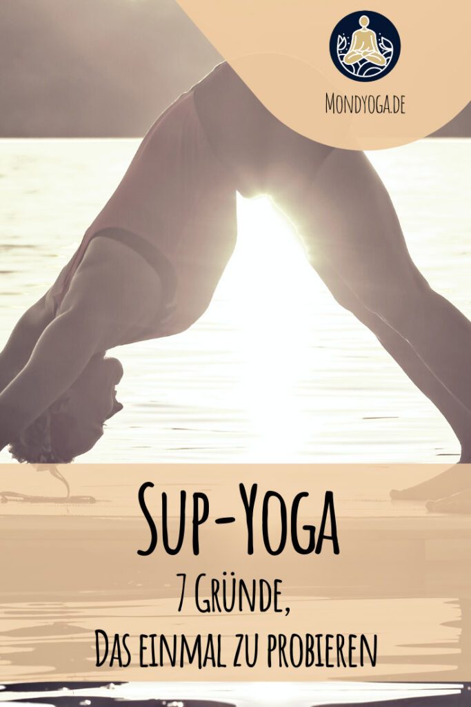 SUP-Yoga - 7 Gründe, warum du das unbedingt einmal probieren solltest! 