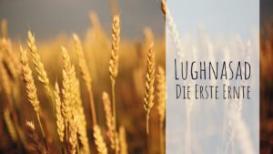 Lughnasad, das Fest der ersten Ernte - Mein Ritual
