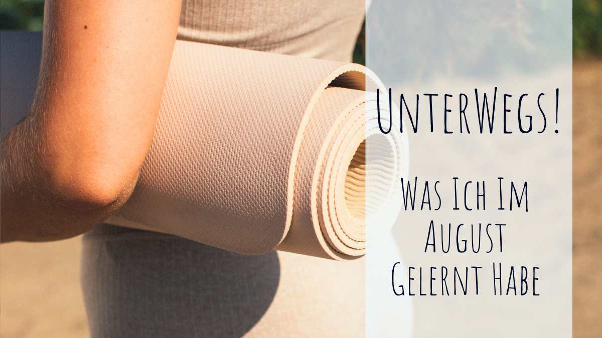 Unterwegs! Zehn Dinge, die ich im August gelernt habe